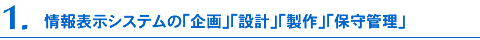 情報表示システムの「企画」「設計」「製作」「保守管理」